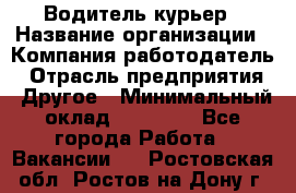 Водитель-курьер › Название организации ­ Компания-работодатель › Отрасль предприятия ­ Другое › Минимальный оклад ­ 30 000 - Все города Работа » Вакансии   . Ростовская обл.,Ростов-на-Дону г.